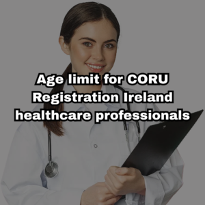 age limit for CORU registration Ireland healthcare professionals